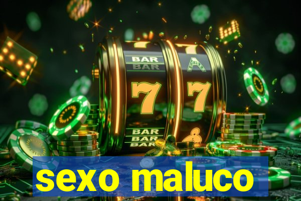sexo maluco
